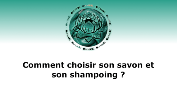 Mieux choisir son savon et son shampoing solide OM made en fonction des vertus